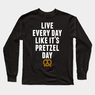 Live Every Day Like It's Pretzel Day (Variant) Long Sleeve T-Shirt
